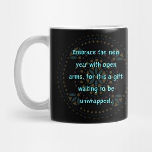 Embrace the new year with open arms, for it is a gift waiting to be unwrapped. Mug